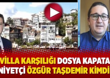 Murat Çetiner anlatıyor: Villa karşılığı dosya kapatan Emniyetçi Özgür Taşdemir kimdir?