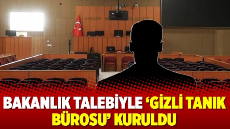 Bakanlık talebiyle ‘Gizli Tanık Bürosu’ Kuruldu