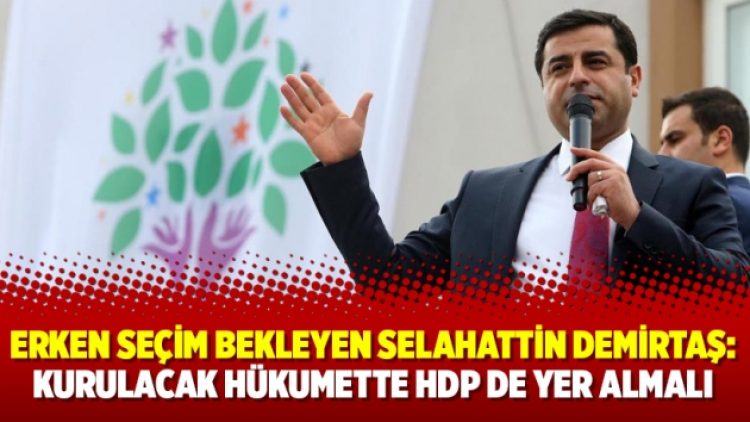 Erken seçim bekleyen Selahattin Demirtaş: Kurulacak hükumette HDP de yer almalı