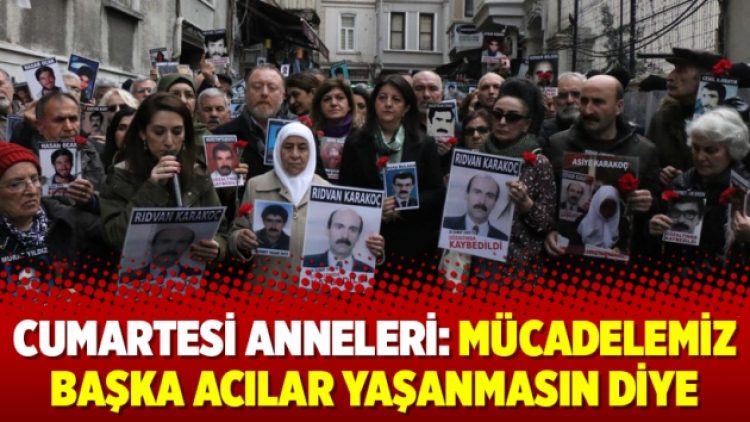 Cumartesi Anneleri: Mücadelemiz başka acılar yaşanmasın diye