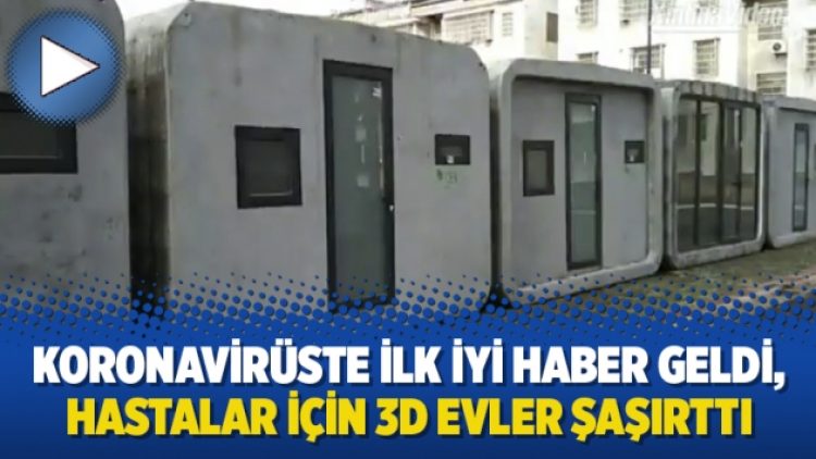 Koronavirüste ilk iyi haber geldi, hastalar için 3D evler şaşırttı