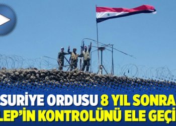 Suriye ordusu 8 yıl sonra Halep’in kontrolünü ele geçirdi
