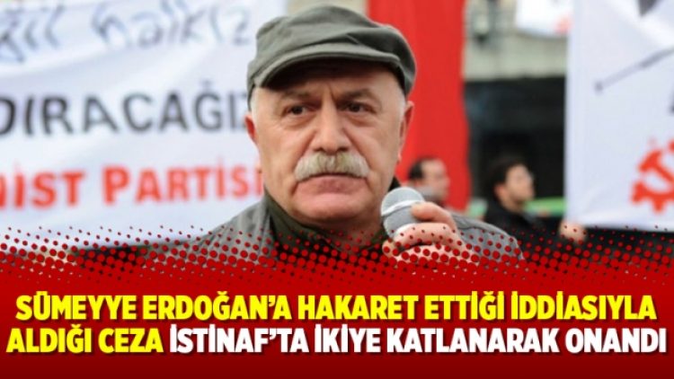 Sümeyye Erdoğan’a hakaret ettiği iddiasıyla aldığı ceza İstinaf’ta ikiye katlanarak onandı