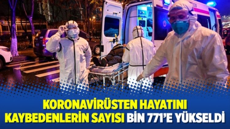 Koronavirüsten hayatını kaybedenlerin sayısı bin 771’e yükseldi