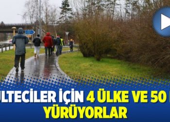 Mülteciler için 4 ülke ve 50 km yürüyorlar