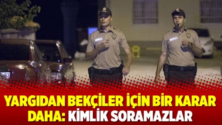 Yargıdan bekçiler için bir karar daha: Kimlik soramazlar