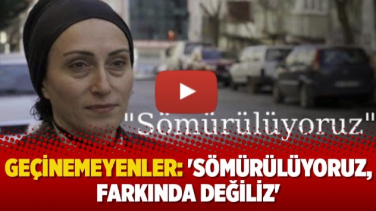 Geçinemeyenler: “Sömürülüyoruz, farkında değiliz”