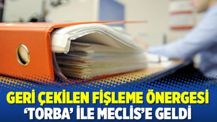Geri çekilen fişleme önergesi ‘torba’ ile Meclis’e geldi