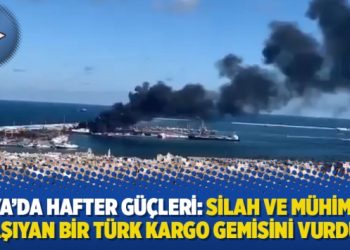 Libya’da Hafter güçleri: Silah ve mühimmat taşıyan bir Türk kargo gemisini vurduk