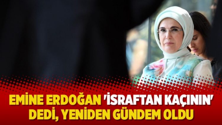 Emine Erdoğan ‘israftan kaçının’ dedi, yeniden gündem oldu