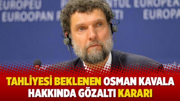 Tahliyesi beklenen Osman Kavala hakkında gözaltı kararı