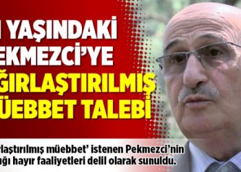 81 yaşındaki Pekmezci’ye ağırlaştırılmış müebbet talebi: ‘Hayır faaliyetleri’ delil olarak sunuldu