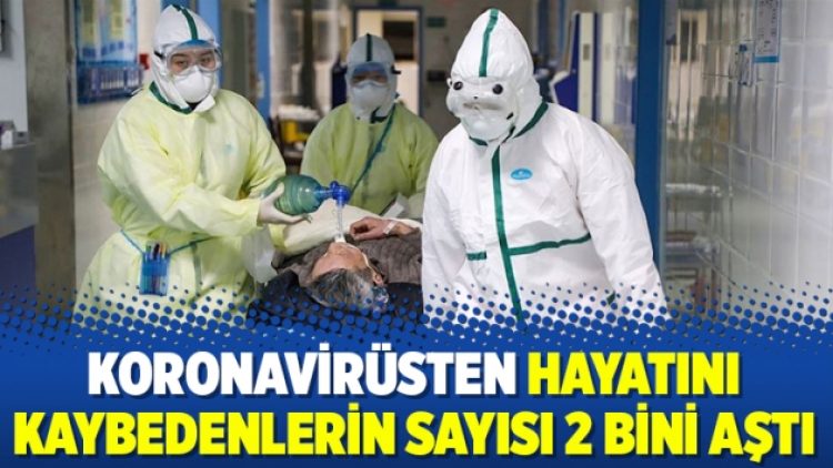 Koronavirüsten hayatını kaybedenlerin sayısı 2 bini aştı