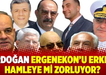 Erdoğan Ergenekon’u erken hamleye mi zorluyor?