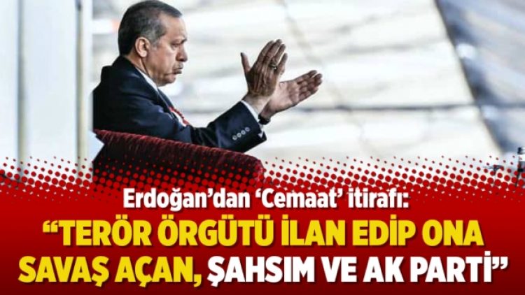 Erdoğan’dan ‘Cemaat’ itirafı: Terör örgütü ilan edip ona savaş açan, şahsım ve AK Parti