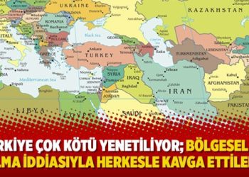 “Türkiye çok kötü yenetiliyor; Bölgesel güç olma iddiasıyla herkesle kavga ettiler”