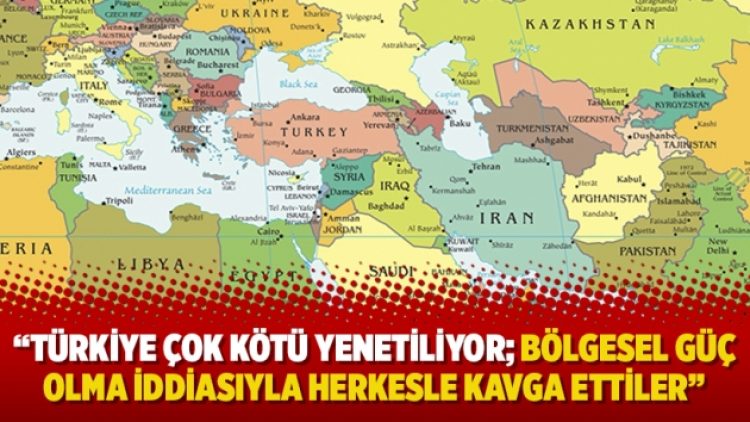 “Türkiye çok kötü yenetiliyor; Bölgesel güç olma iddiasıyla herkesle kavga ettiler”