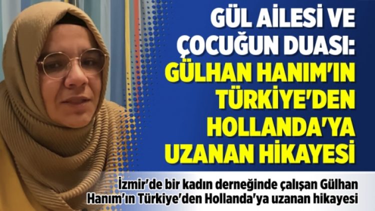 Gül ailesi ve çocuğun duası: Gülhan Hanım’ın Türkiye’den Hollanda’ya uzanan hikayesi