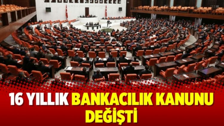 16 yıllık Bankacılık Kanunu değişti