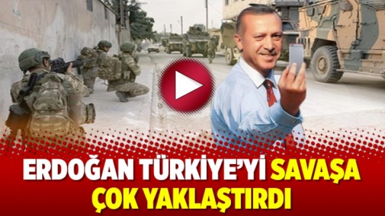 Erdoğan Türkiye’yi savaşa çok yaklaştırdı