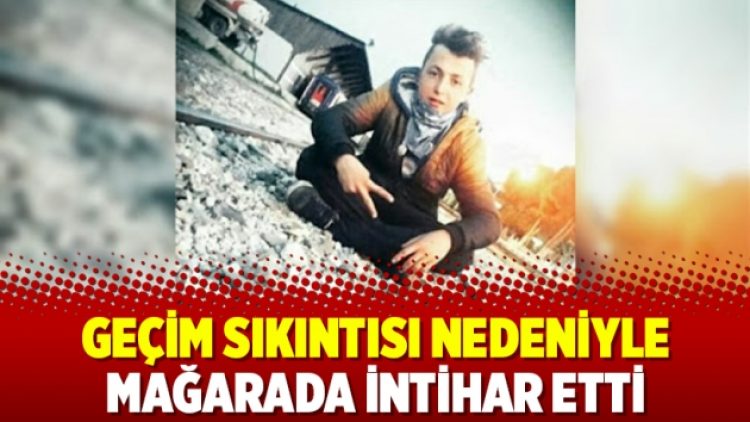 Geçim sıkıntısı nedeniyle mağarada intihar etti