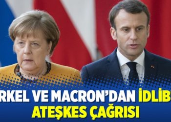 Merkel ve Macron’dan İdlib’de ateşkes çağrısı