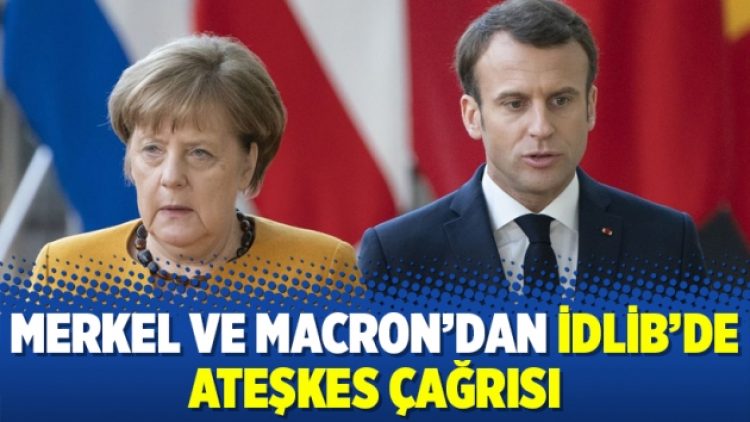 Merkel ve Macron’dan İdlib’de ateşkes çağrısı
