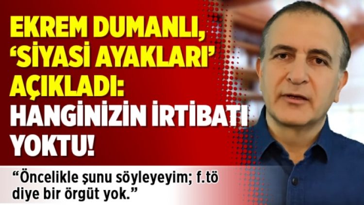 Ekrem Dumanlı, ‘siyasi ayakları’ açıkladı: Hanginizin irtibatı yoktu!