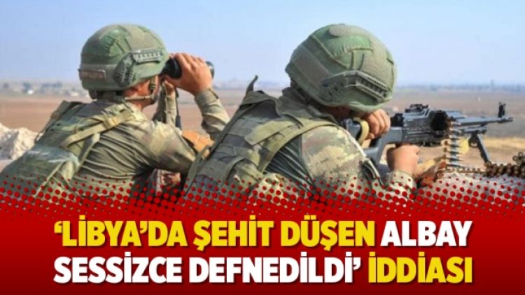 ‘Libya’da şehit düşen albay sessizce defnedildi’ iddiası