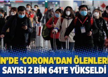 Çin’de ‘corona’dan ölenlerin sayısı 2 bin 641’e yükseldi