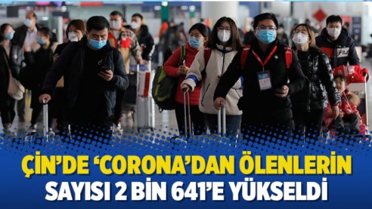 Çin’de ‘corona’dan ölenlerin sayısı 2 bin 641’e yükseldi