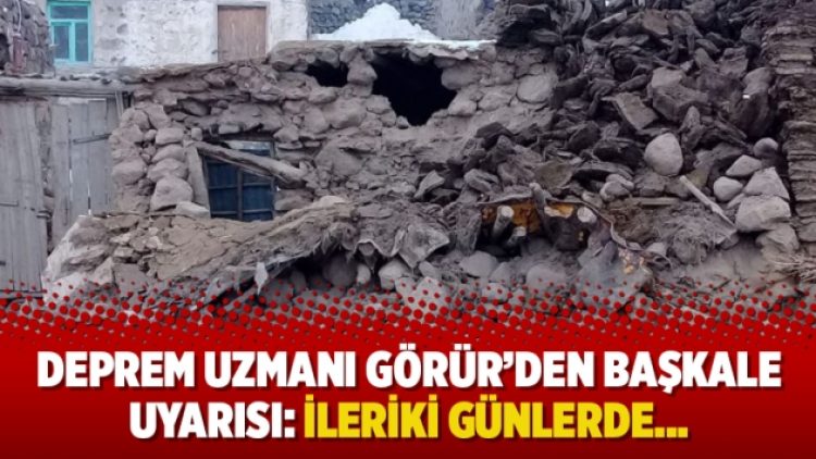 Deprem uzmanı Görür’den Başkale uyarısı: İleriki günlerde…