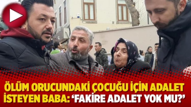 Ölüm orucundaki çocuğu için adalet isteyen baba: ‘Fakire adalet yok mu?’