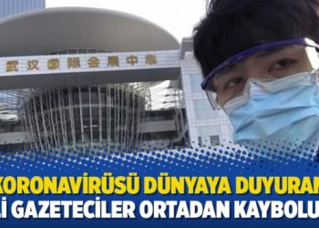 Koronavirüsü dünyaya duyuran Çinli gazeteciler ortadan kayboluyor