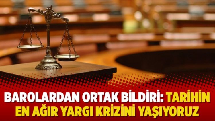 Barolardan ortak bildiri: Tarihin en ağır yargı krizini yaşıyoruz