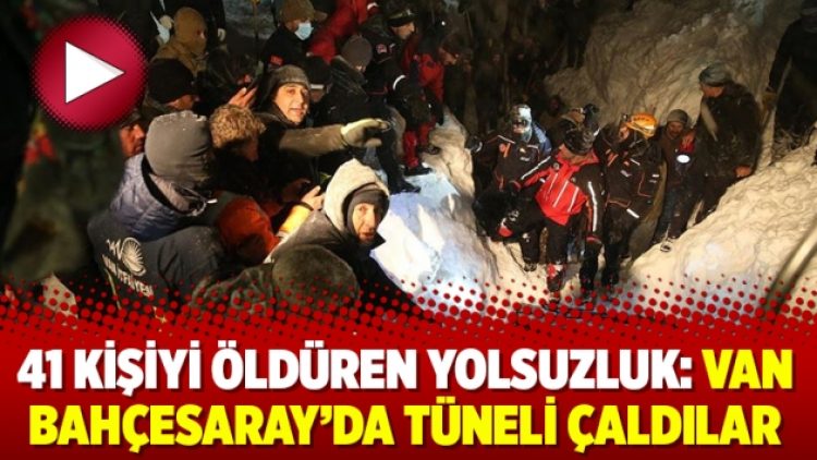 41 kişiyi öldüren yolsuzluk: Van Bahçesaray’da tüneli çaldılar