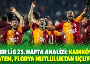 Süper Lig 23. hafta analizi: Kadıköy’de matem, Florya mutluluktan uçuyor