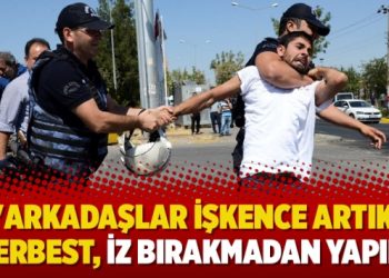 ‘Arkadaşlar işkence artık serbest, iz bırakmadan yapın’