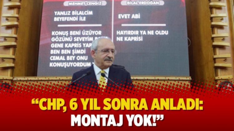 “CHP, 6 yıl sonra anladı: Montaj yok!”