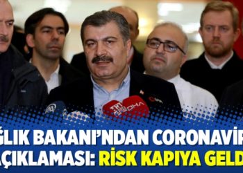 Sağlık Bakanı’ndan Coronavirüs açıklaması: Risk kapıya geldi