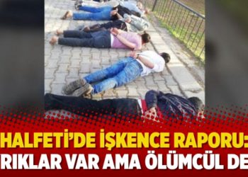 Halfeti’de işkence raporu: Sıyrıklar var ama ölümcül değil