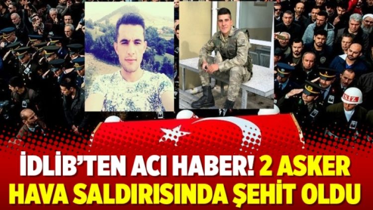 İdlib’ten acı haber! 2 asker hava saldırısında şehit oldu