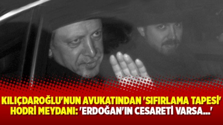 Kılıçdaroğlu’nun avukatından ‘sıfırlama tapesi’ hodri meydanı: ‘Erdoğan’ın cesareti varsa…’