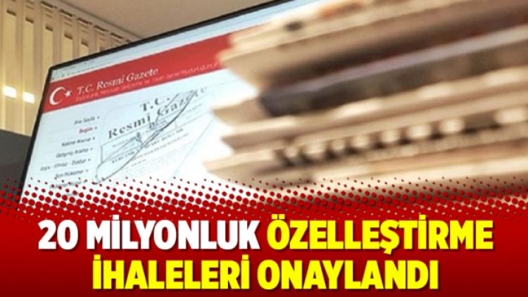 20 milyonluk özelleştirme ihaleleri onaylandı