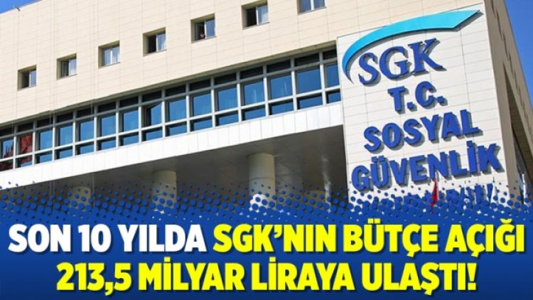 Son 10 yılda SGK’nın bütçe açığı 213,5 milyar liraya ulaştı!