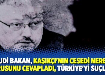 Suudi bakan, Kaşıkçı’nın cesedi nerede sorusunu cevapladı, Türkiye’yi suçladı
