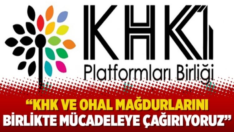 KHK’lı Platformları Birliği:“KHK ve OHAL mağdurlarını birlikte mücadeleye çağırıyoruz”