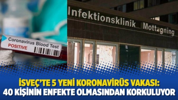 İsveç’te 5 yeni Koronavirüs vakası: 40 kişinin enfekte olmasından korkuluyor