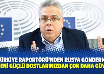 AP Türkiye Raportörü’nden Rusya göndermesi: AB, yeni güçlü dostlarınızdan çok daha güvenli
