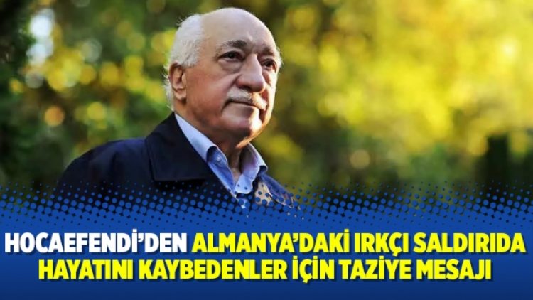 Hocaefendi’den Almanya’daki ırkçı saldırıda hayatını kaybedenler için taziye mesajı